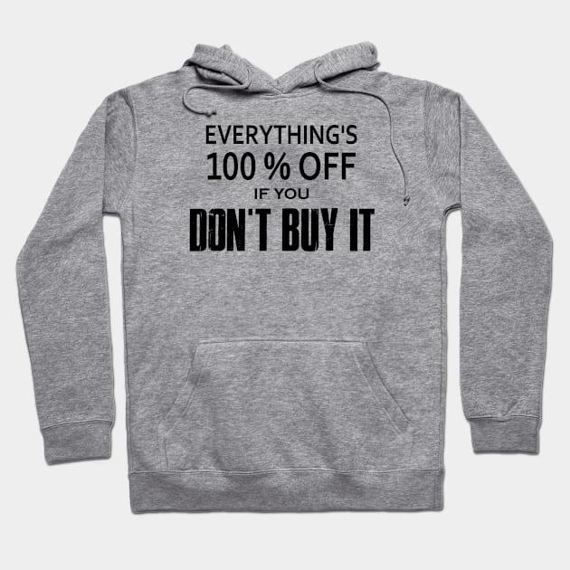 Everything's 100% Off If You Don't Buy It Hoodie by esskay1000